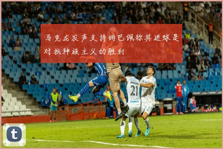 马克龙发声支持姆巴佩称其进球是对抗种族主义的胜利