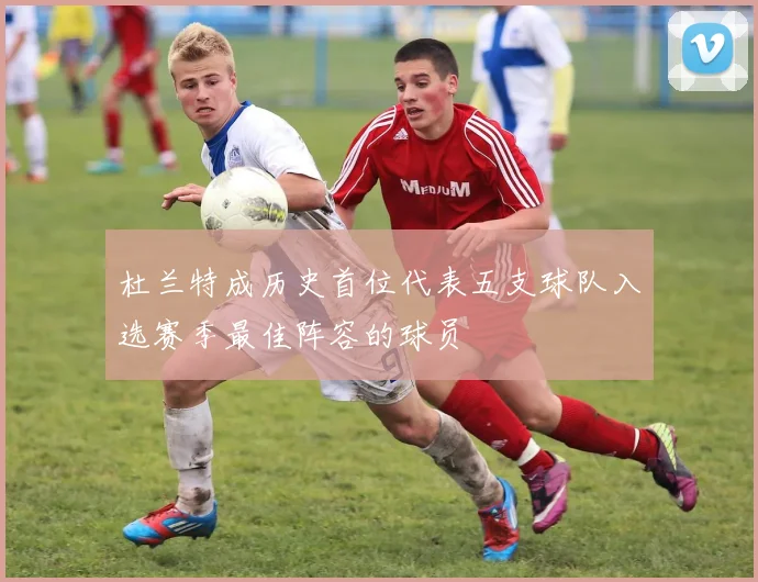 杜兰特成历史首位代表五支球队入选赛季最佳阵容的球员