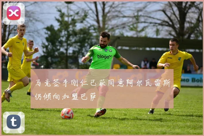 马竞签李刚仁已获同意阿尔瓦雷斯仍倾向加盟巴萨